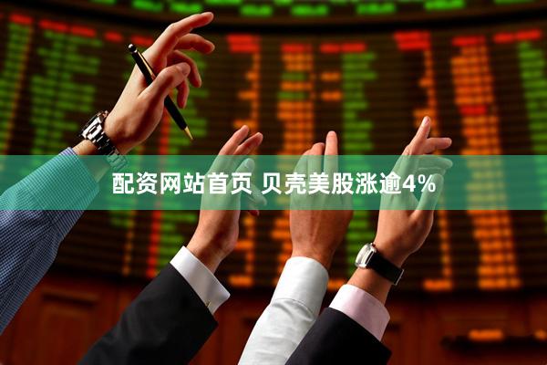 配资网站首页 贝壳美股涨逾4%